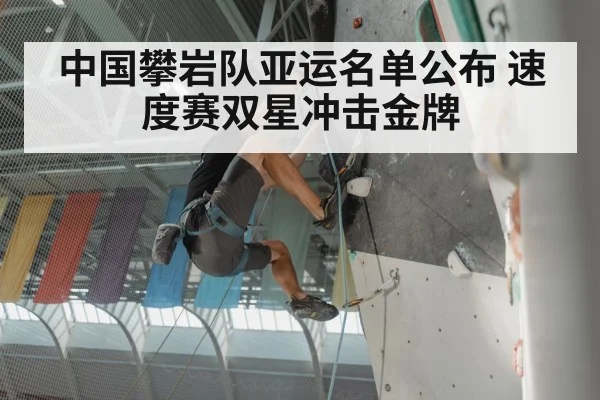 中国攀岩队亚运名单公布 速度赛双星冲击金牌