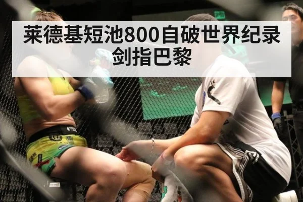 莱德基短池800自破世界纪录剑指巴黎